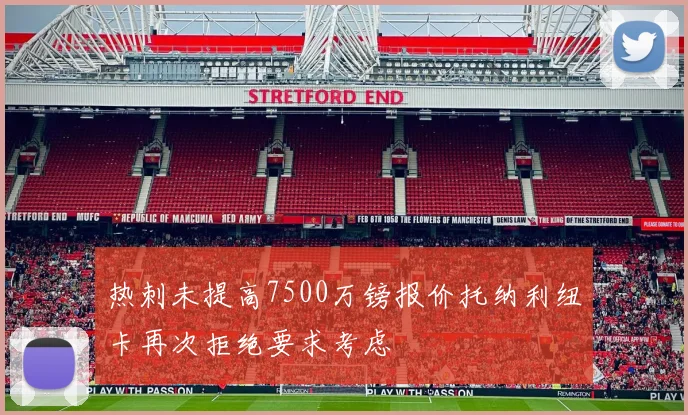 热刺未提高7500万镑报价托纳利纽卡再次拒绝要求考虑