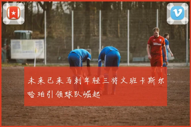 未来已来马刺年轻三将文班卡斯尔哈珀引领球队崛起