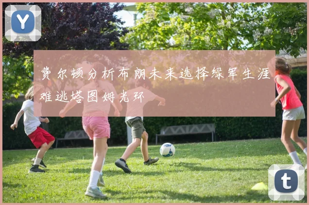 费尔顿分析布朗未来选择绿军生涯难逃塔图姆光环